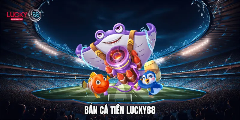 Bắn Cá Tiên Lucky88 - Game Đổi Thưởng Hấp Dẫn 2026 Bắn cá tiên