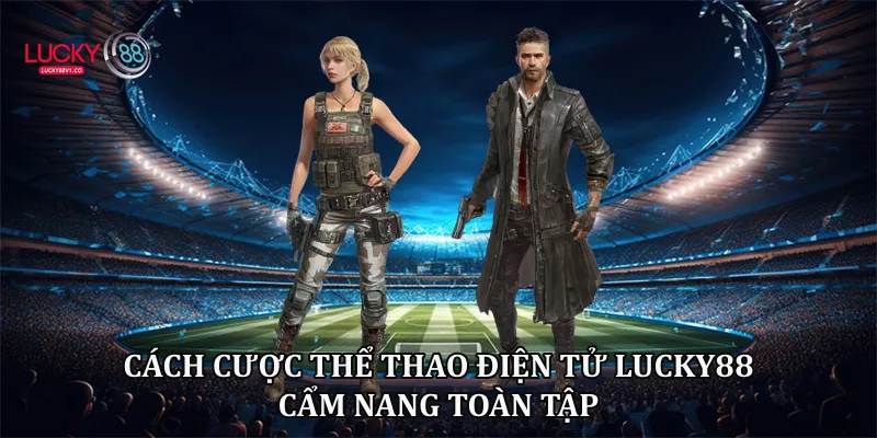 Cách Cược Thể Thao Điện Tử Lucky88 - Hướng Dẫn Toàn Tập 2026 Cách cược thể thao điện tử Lucky88