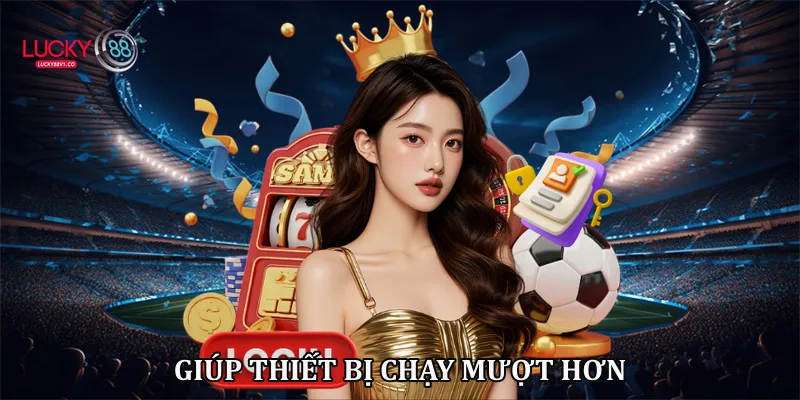 Tải App Lucky88 - Trải Nghiệm Cá Cược Mọi Lúc Mọi Nơi Giúp thiết bị chạy mượt hơn