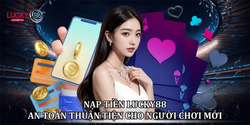 Nạp Tiền Lucky88 - Hướng Dẫn Nạp Tiền Nhanh Nạp tiền lucky88