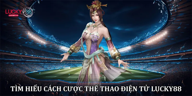 Cách Cược Thể Thao Điện Tử Lucky88 - Hướng Dẫn Toàn Tập 2026 Tìm hiểu cách cược thể thao điện tử Lucky88