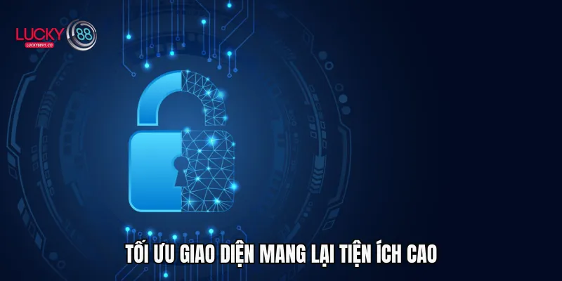 Chính sách bảo mật Tối ưu giao diện mang lại tiện ích cao