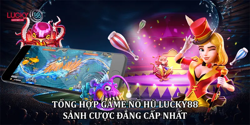 Tổng Hợp Game Nổ Hũ Lucky88 - Sảnh Game Đẳng Cấp 2026 Tổng hợp game nổ hũ