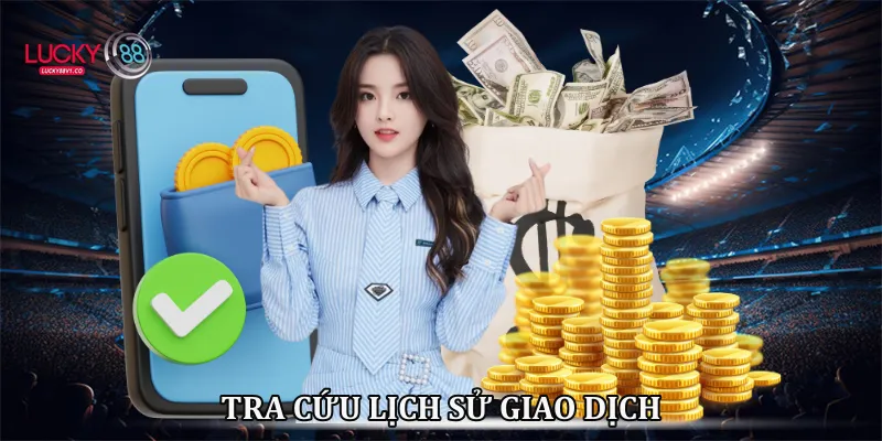 Nạp Tiền Lucky88 - Hướng Dẫn Nạp Tiền Nhanh Tra cứu lịch sử giao dịch