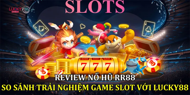 Review Nổ Hũ RR88 So Sánh Trải Nghiệm Game Slot Với Lucky88 nổ hũ rr88